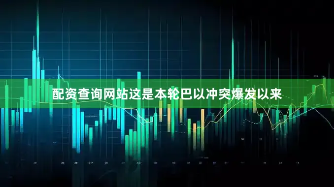 配资查询网站这是本轮巴以冲突爆发以来