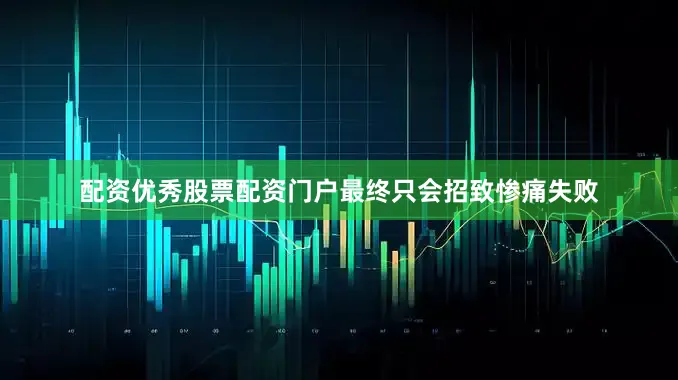 配资优秀股票配资门户最终只会招致惨痛失败