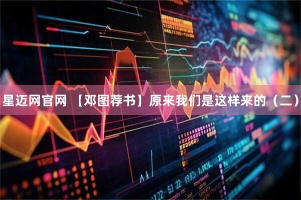 星迈网官网 【邓图荐书】原来我们是这样来的（二）