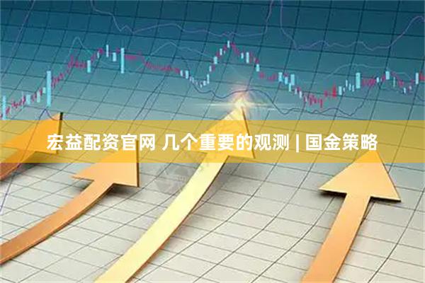 宏益配资官网 几个重要的观测 | 国金策略